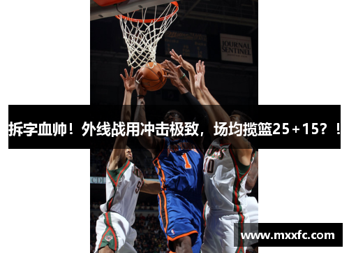 拆字血帅！外线战用冲击极致，场均揽篮25+15？！