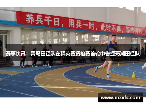 赛事快讯：青岛田径队在精英赛资格赛首轮中告捷芜湖田径队